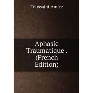    Aphasie Traumatique . (French Edition) Toussaint Amice Books