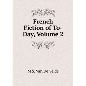    French Fiction of To Day, Volume 2 M S. Van De Velde Books