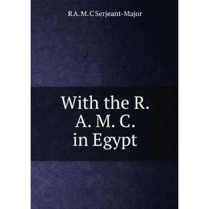    With the R. A. M. C. in Egypt R A. M. C Serjeant Major Books