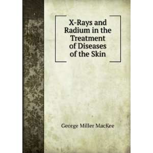   in the Treatment of Diseases of the Skin George Miller MacKee Books