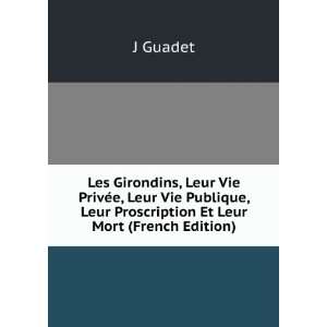  Les Girondins, Leur Vie PrivÃ©e, Leur Vie Publique, Leur 