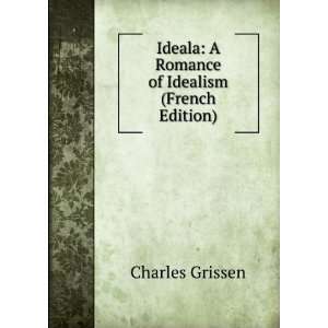 Ideala A Romance of Idealism (French Edition) Charles Grissen 