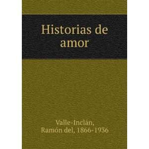 Historias de amor (Spanish Edition): RamÃ³n del Valle InclÃ¡n 