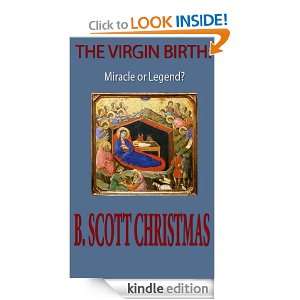 The Virgin Birth Miracle or Legend? B. Scott Christmas  