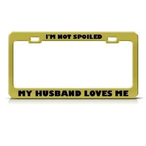 Not Spoiled My Husband Love Me Humor Funny Metal license plate frame 
