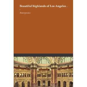  Beautiful highlands of Los Angeles . . Anonymous Books