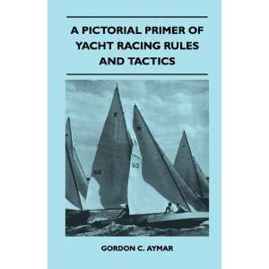  A Pictorial Primer of Yacht Racing Rules and Tactics 