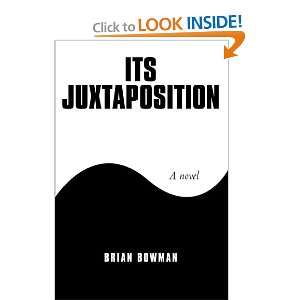  Its Juxtaposition A Novel (9781450207881) Brian Bowman 