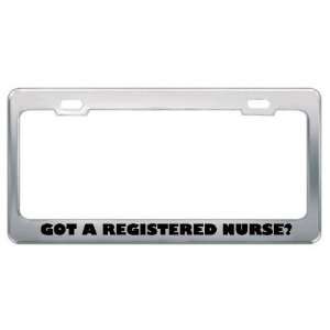 Got A Registered Nurse? Career Profession Metal License Plate Frame 