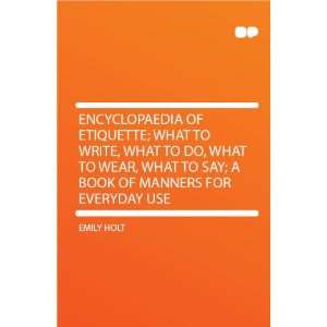  Encyclopaedia of Etiquette; What to Write, What to Do 