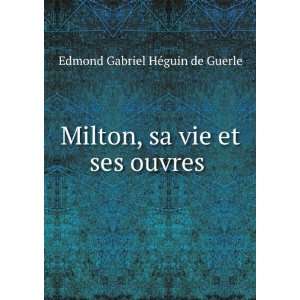  Milton, sa vie et ses oeuvres Edmond Gabriel, 1829  HÃ 