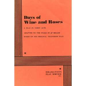 Days of wine and roses A play in three acts J. P Miller  