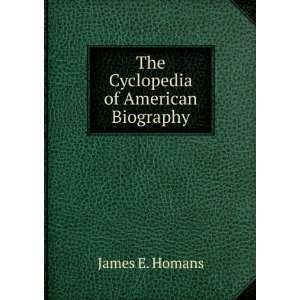    The Cyclopedia of American Biography James E. Homans Books