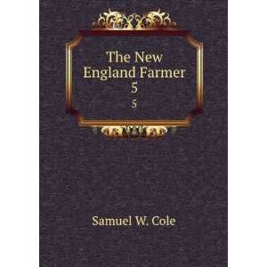  The New England Farmer. 5 Samuel W. Cole Books