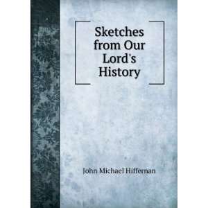  Sketches from Our Lords History John Michael Hiffernan 