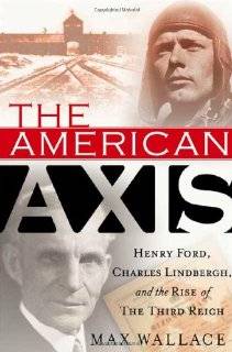 The American Axis Henry Ford, Charles Lindbergh, and the Rise of the 