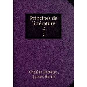   Principes de littÃ©rature. 2: James Harris Charles Batteux : Books