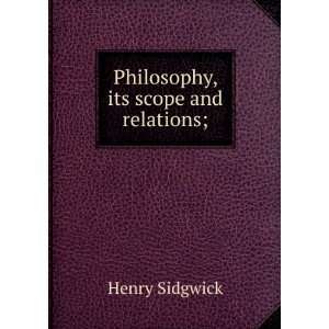    Philosophy, its scope and relations; Henry Sidgwick Books