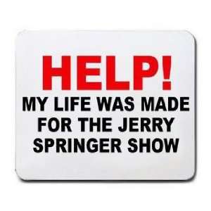   MY LIFE WAS MADE FOR THE JERRY SPRINGER SHOW Mousepad