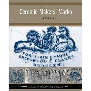 By Erica Gibson Ceramic Makers Marks (Guides to Historical Artifacts 