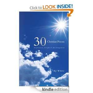 30 Christian Poems Inspiration, Insight & Encouragement KJ White 